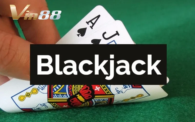 Blackjack Vin88 - Game Bài Huyền Thoại Tại Sòng Casino